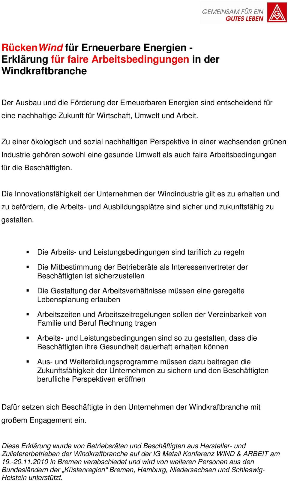 Die Innovationsfähigkeit der Unternehmen der Windindustrie gilt es zu erhalten und zu befördern, die Arbeits- und Ausbildungsplätze sind sicher und zukunftsfähig zu gestalten.