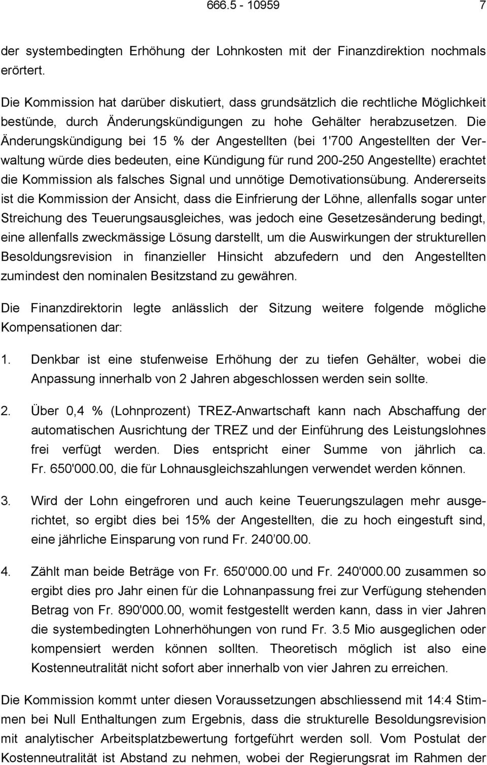 Die Änderungskündigung bei 15 % der Angestellten (bei 1'700 Angestellten der Verwaltung würde dies bedeuten, eine Kündigung für rund 200-250 Angestellte) erachtet die Kommission als falsches Signal