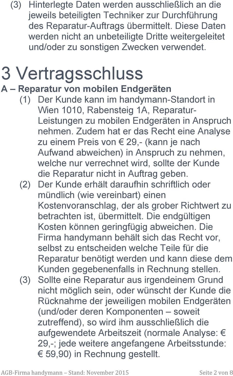 3 Vertragsschluss A Reparatur von mobilen Endgeräten (1) Der Kunde kann im handymann-standort in Wien 1010, Rabensteig 1A, Reparatur- Leistungen zu mobilen Endgeräten in Anspruch nehmen.