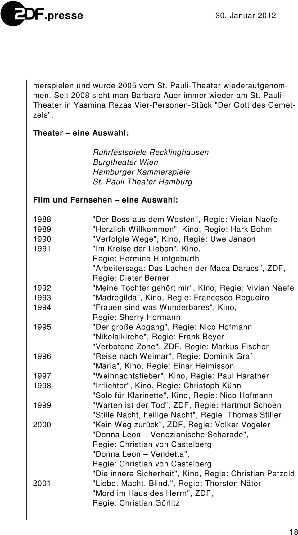 Pauli Theater Hamburg Film und Fernsehen eine Auswahl: 1988 "Der Boss aus dem Westen", Regie: Vivian Naefe 1989 "Herzlich Willkommen", Kino, Regie: Hark Bohm 1990 "Verfolgte Wege", Kino, Regie: Uwe