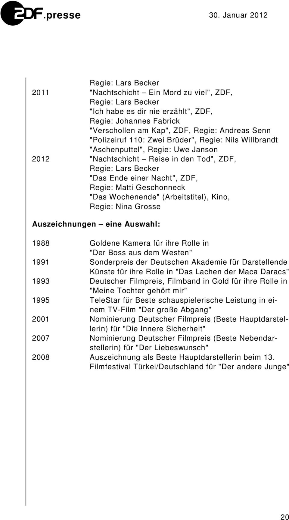 Wochenende" (Arbeitstitel), Kino, Regie: Nina Grosse Auszeichnungen eine Auswahl: 1988 Goldene Kamera für ihre Rolle in "Der Boss aus dem Westen" 1991 Sonderpreis der Deutschen Akademie für