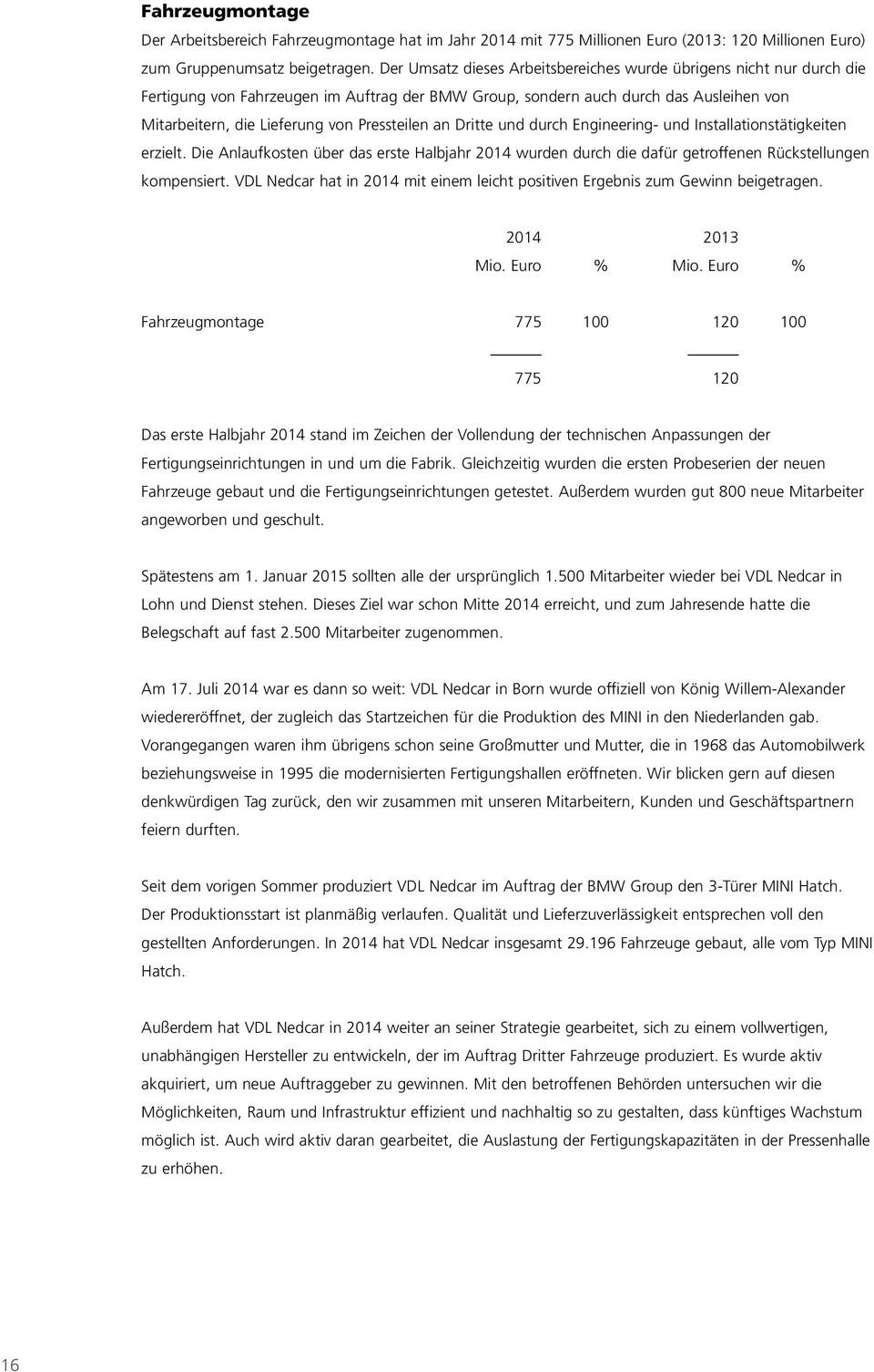 Pressteilen an Dritte und durch Engineering- und Installationstätigkeiten erzielt. Die Anlaufkosten über das erste Halbjahr 2014 wurden durch die dafür getroffenen Rückstellungen kompensiert.