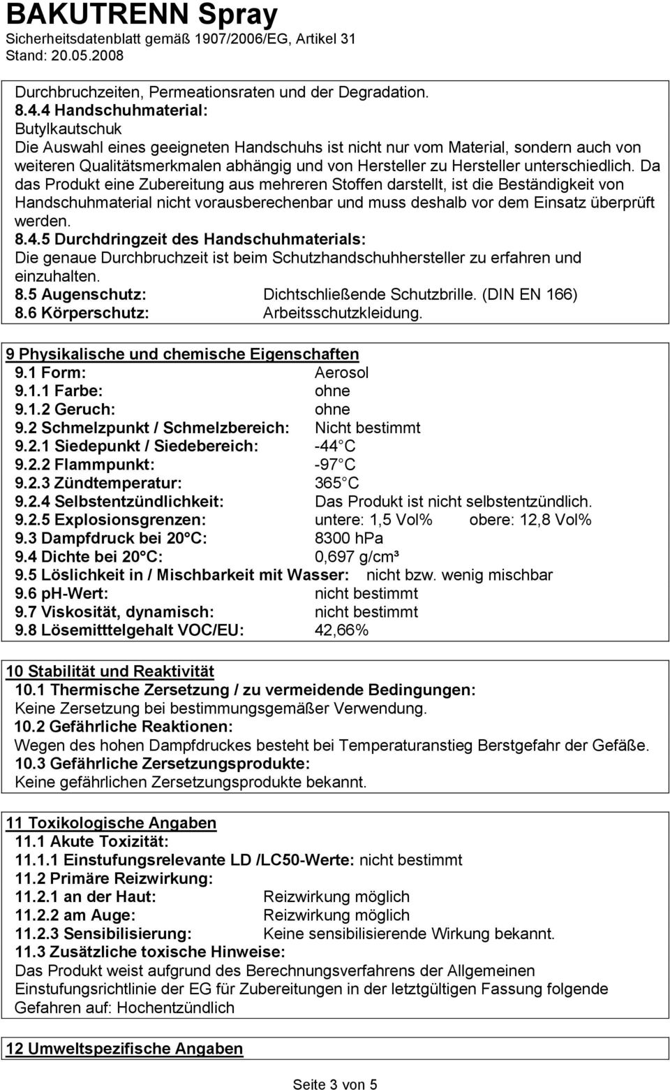 unterschiedlich. Da das Produkt eine Zubereitung aus mehreren Stoffen darstellt, ist die Beständigkeit von Handschuhmaterial nicht vorausberechenbar und muss deshalb vor dem Einsatz überprüft werden.