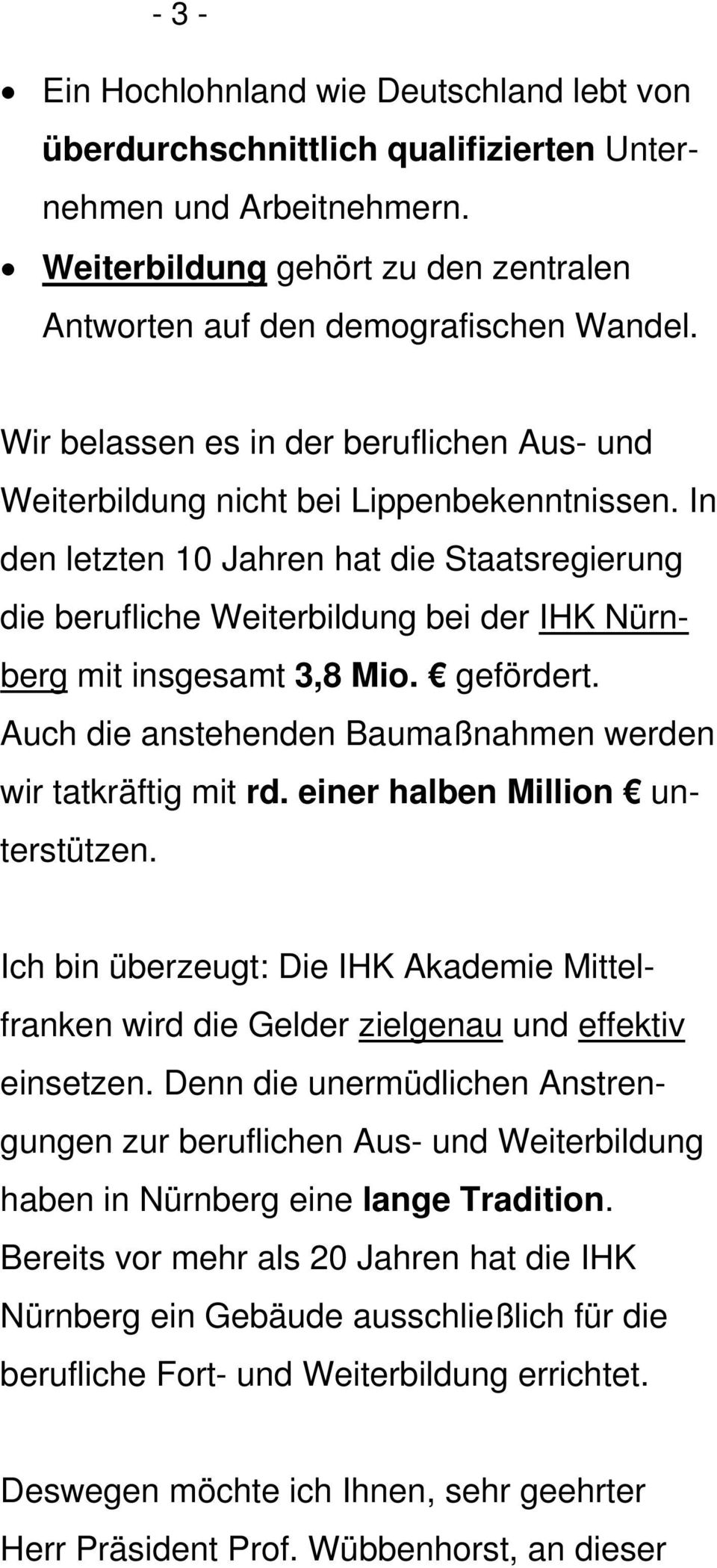 In den letzten 10 Jahren hat die Staatsregierung die berufliche Weiterbildung bei der IHK Nürnberg mit insgesamt 3,8 Mio. gefördert. Auch die anstehenden Baumaßnahmen werden wir tatkräftig mit rd.