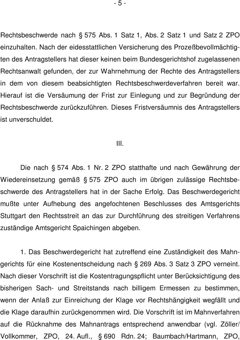 Antragstellers in dem von diesem beabsichtigten Rechtsbeschwerdeverfahren bereit war. Hierauf ist die Versäumung der Frist zur Einlegung und zur Begründung der Rechtsbeschwerde zurückzuführen.