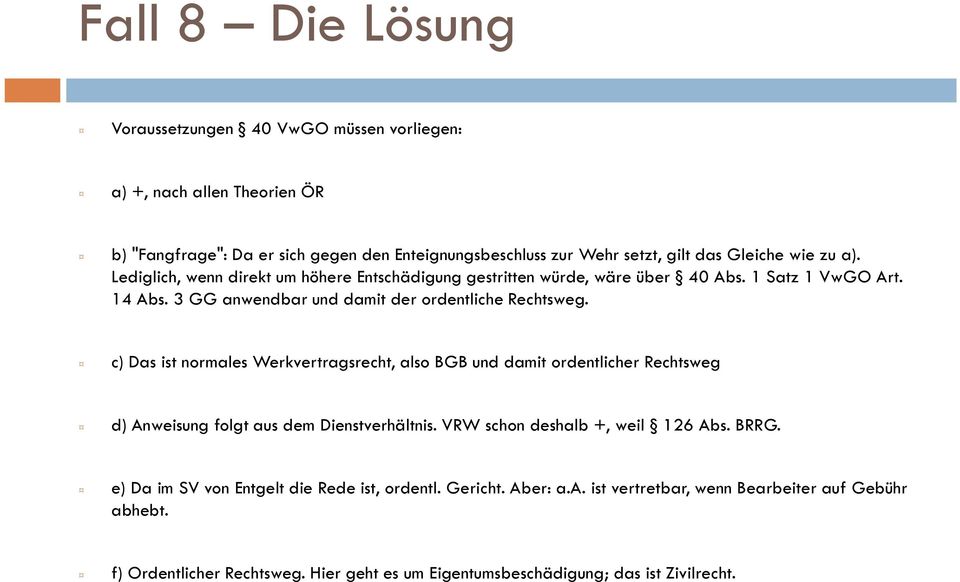 c) Das ist normales Werkvertragsrecht, also BGB und damit ordentlicher Rechtsweg d) Anweisung folgt aus dem Dienstverhältnis. VRW schon deshalb +, weil 126 Abs. BRRG.