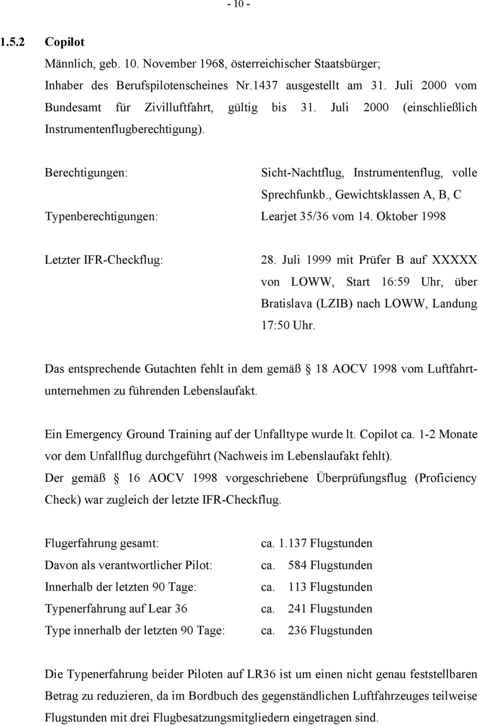 , Gewichtsklassen A, B, C Typenberechtigungen: Learjet 35/36 vom 14. Oktober 1998 Letzter IFR-Checkflug: 28.