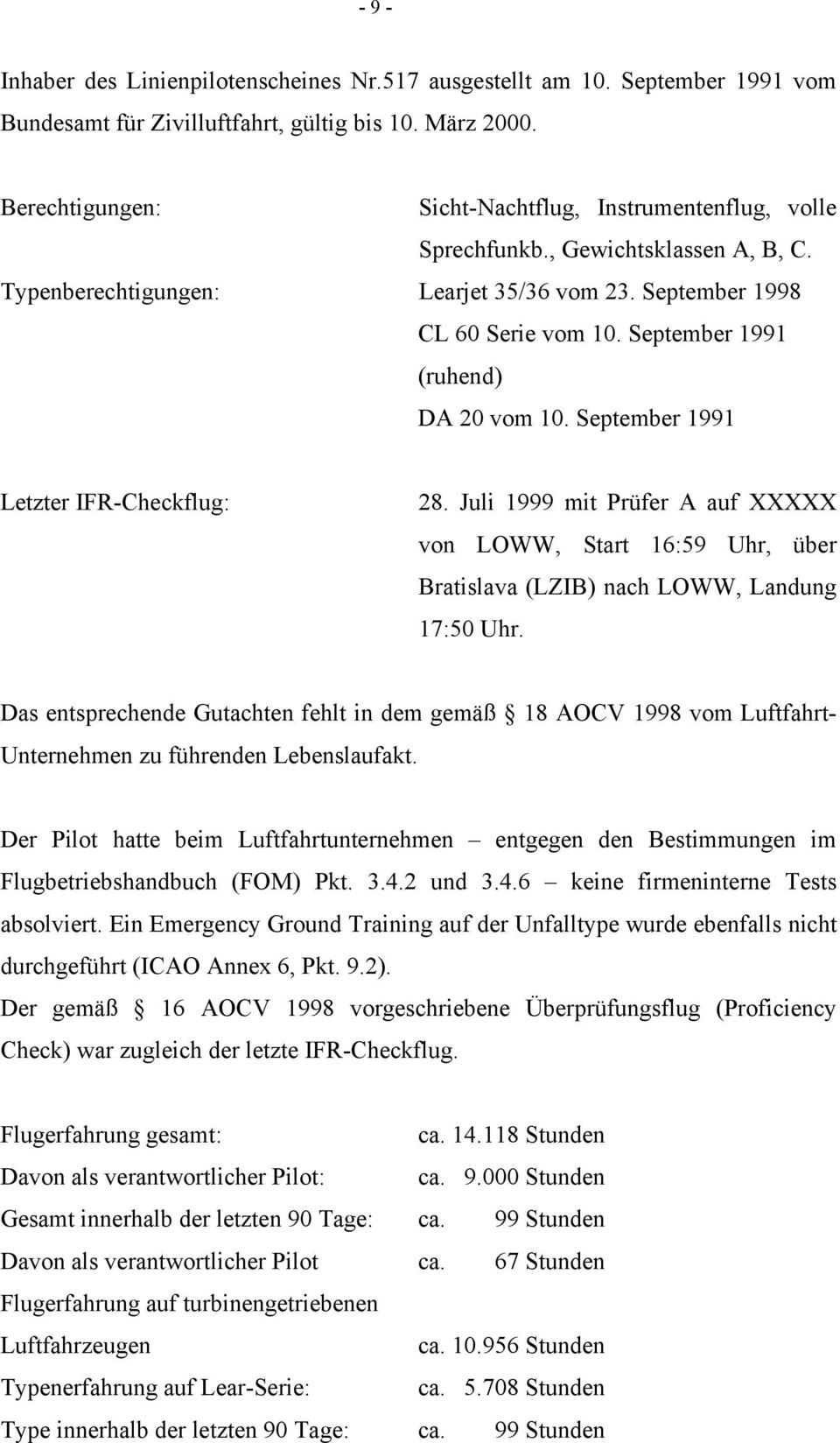 September 1991 (ruhend) DA 20 vom 10. September 1991 Letzter IFR-Checkflug: 28. Juli 1999 mit Prüfer A auf XXXXX von LOWW, Start 16:59 Uhr, über Bratislava (LZIB) nach LOWW, Landung 17:50 Uhr.