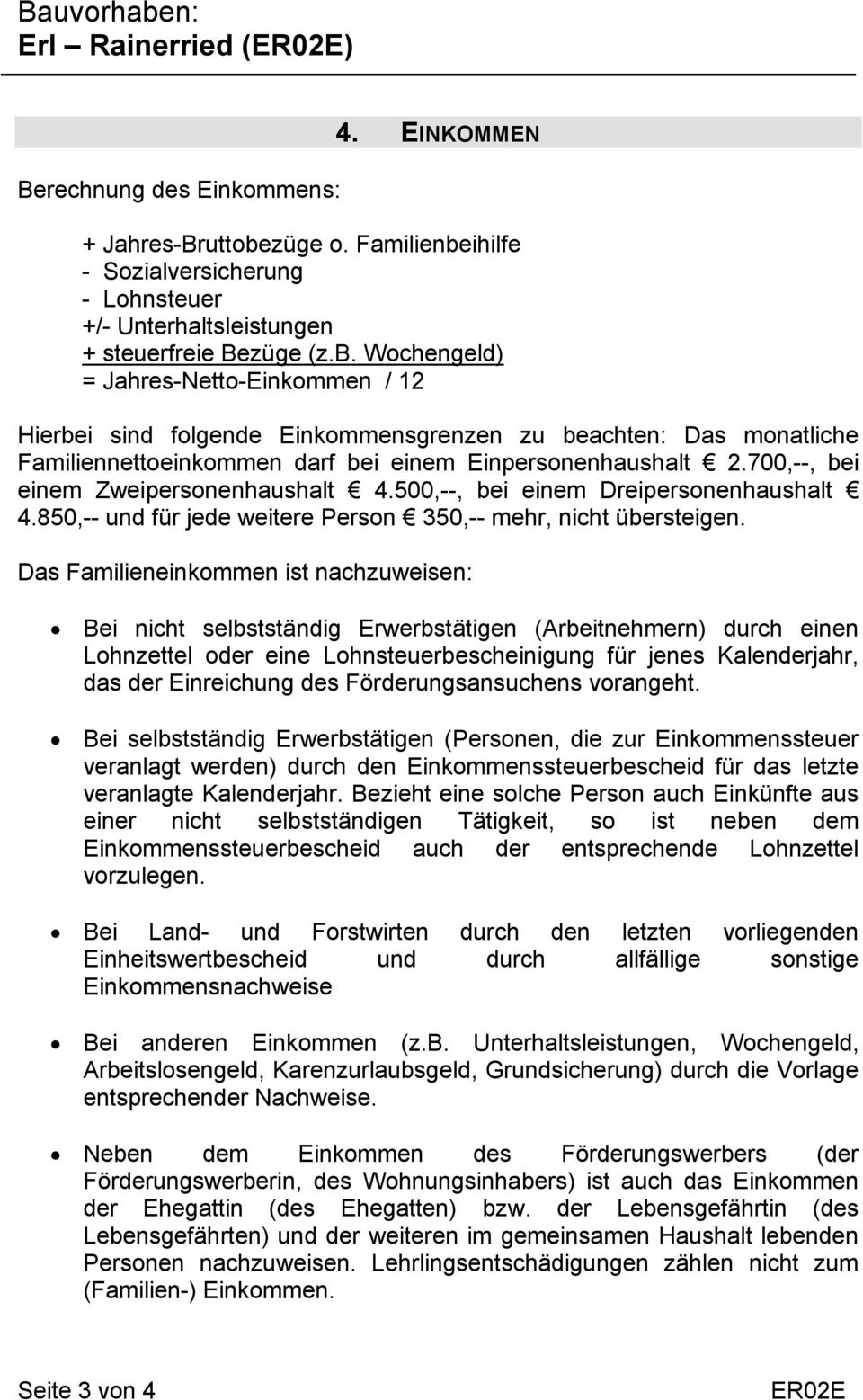 700,--, bei einem Zweipersonenhaushalt 4.500,--, bei einem Dreipersonenhaushalt 4.850,-- und für jede weitere Person 350,-- mehr, nicht übersteigen.