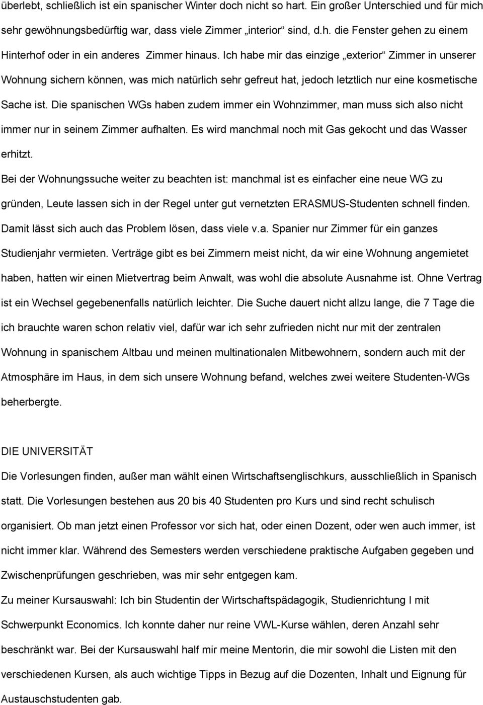 Die spanischen WGs haben zudem immer ein Wohnzimmer, man muss sich also nicht immer nur in seinem Zimmer aufhalten. Es wird manchmal noch mit Gas gekocht und das Wasser erhitzt.