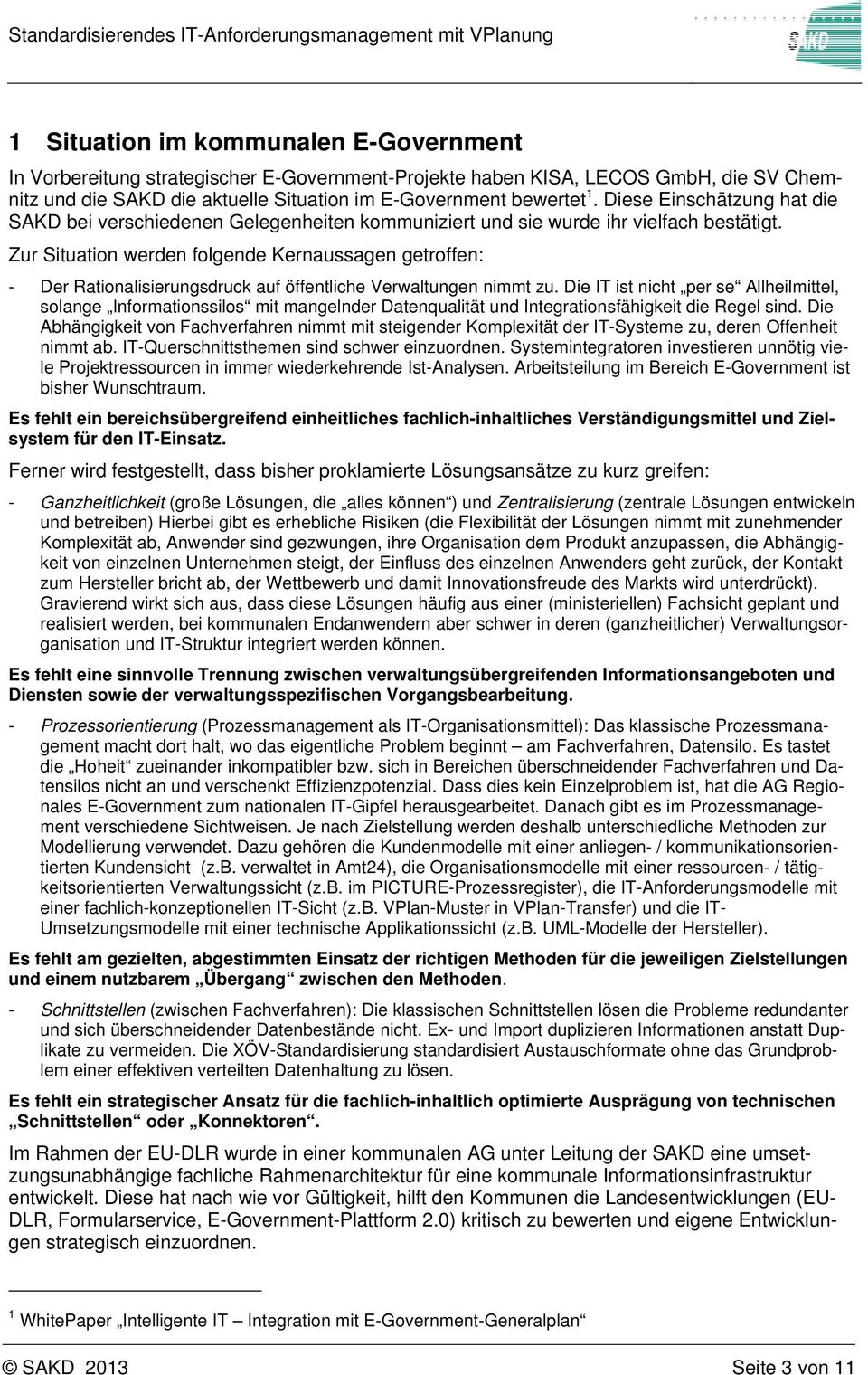 Zur Situatin werden flgende Kernaussagen getrffen: - Der Ratinalisierungsdruck auf öffentliche Verwaltungen nimmt zu.