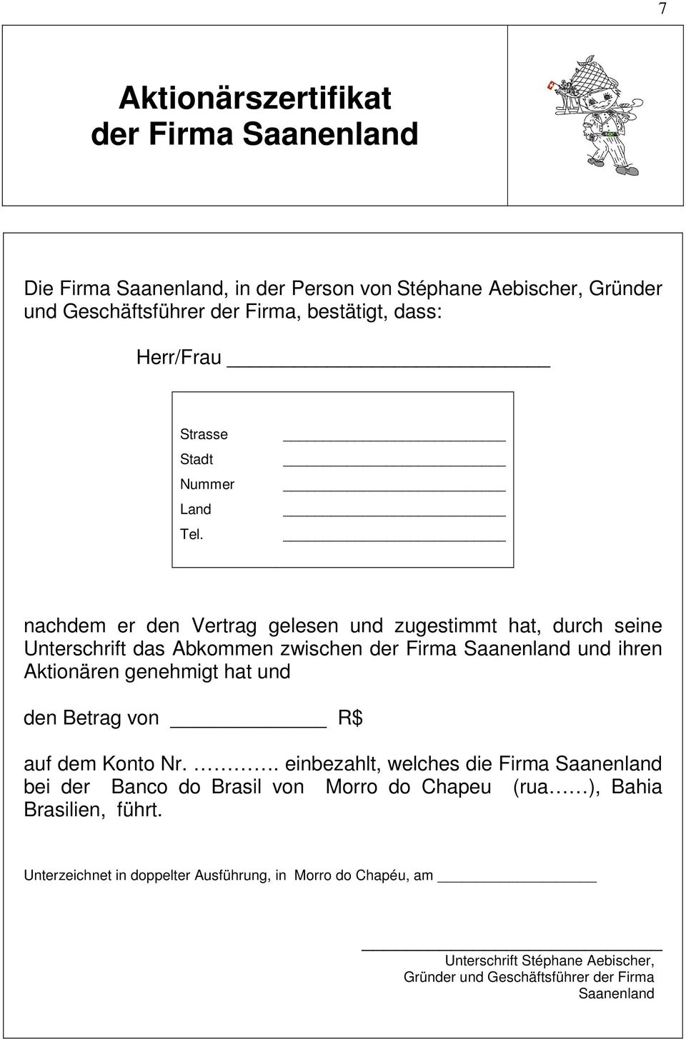 nachdem er den Vertrag gelesen und zugestimmt hat, durch seine Unterschrift das Abkommen zwischen der Firma Saanenland und ihren Aktionären genehmigt hat und den