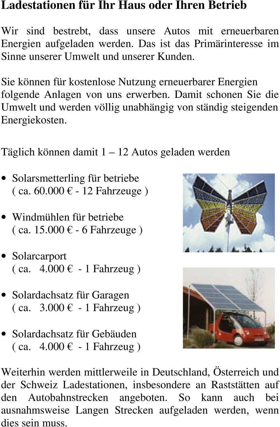 Täglich können damit 1 12 Autos geladen werden Solarsmetterling für betriebe ( ca. 60.000-12 Fahrzeuge ) Windmühlen für betriebe ( ca. 15.000-6 Fahrzeuge ) Solarcarport ( ca. 4.