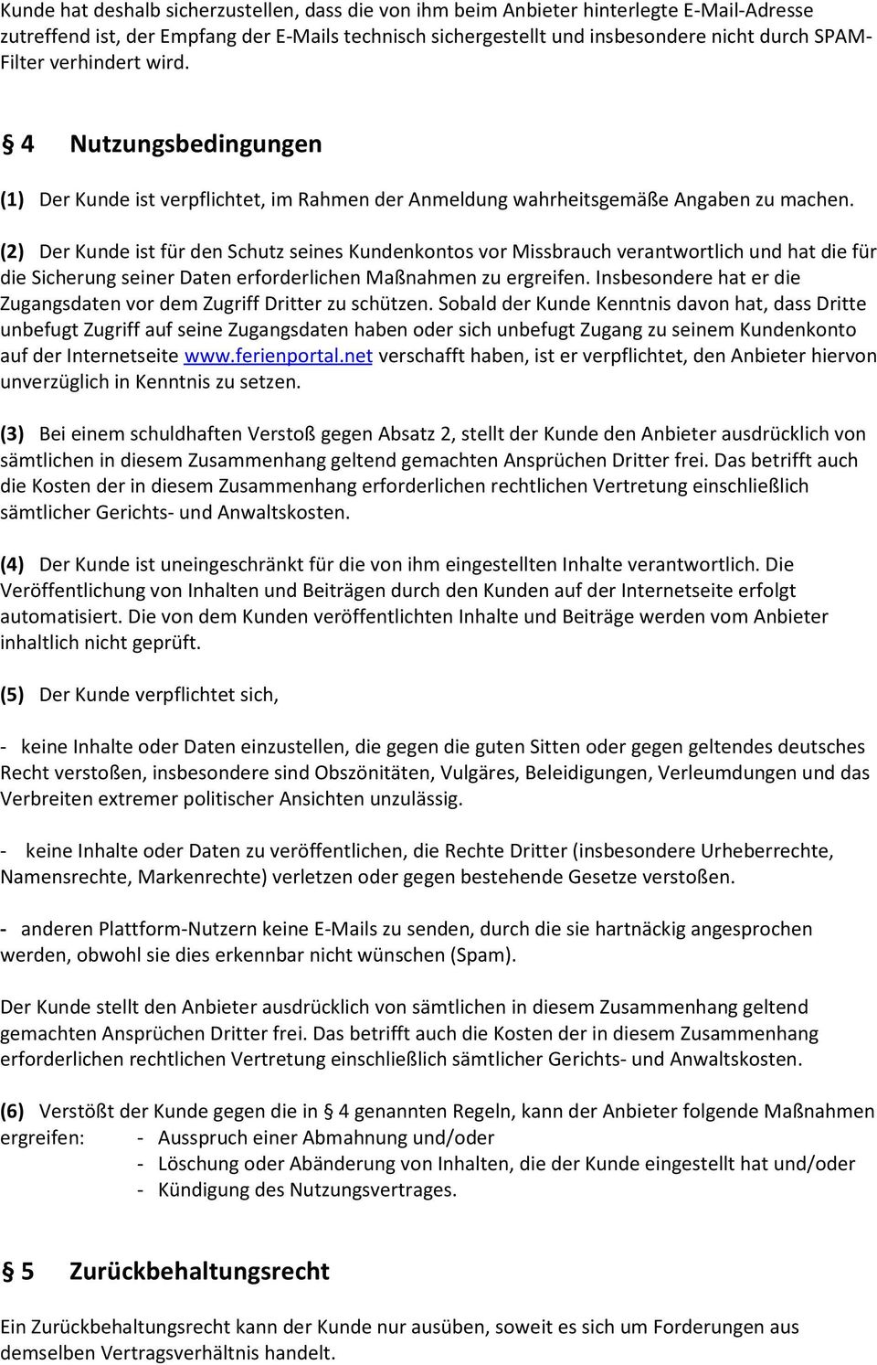 (2) Der Kunde ist für den Schutz seines Kundenkontos vor Missbrauch verantwortlich und hat die für die Sicherung seiner Daten erforderlichen Maßnahmen zu ergreifen.