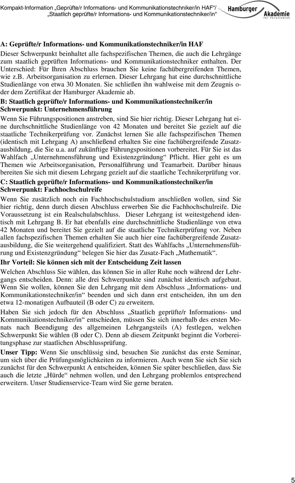 Dieser Lehrgang hat eine durchschnittliche Studienlänge von etwa 30 Monaten. Sie schließen ihn wahlweise mit dem Zeugnis o- der dem Zertifikat der Hamburger Akademie ab.