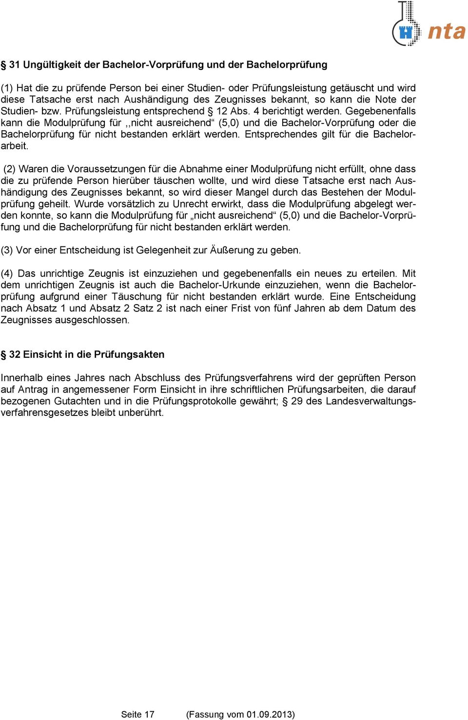 Gegebenenfalls kann die Modulprüfung für,,nicht ausreichend (5,0) und die Bachelor-Vorprüfung oder die Bachelorprüfung für nicht bestanden erklärt werden. Entsprechendes gilt für die Bachelorarbeit.