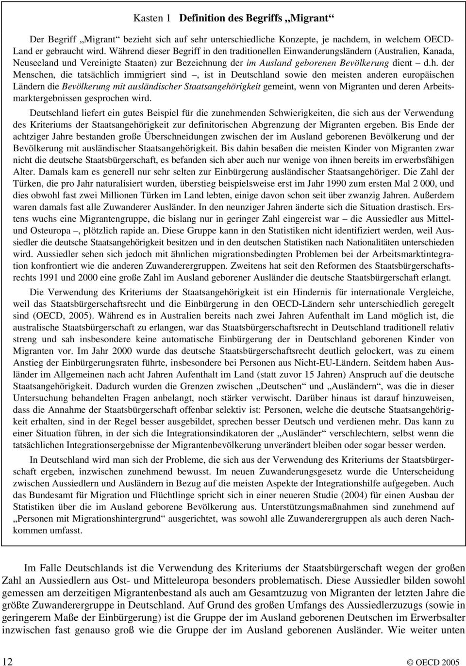 die tatsächlich immigriert sind, ist in Deutschland sowie den meisten anderen europäischen Ländern die Bevölkerung mit ausländischer Staatsangehörigkeit gemeint, wenn von Migranten und deren