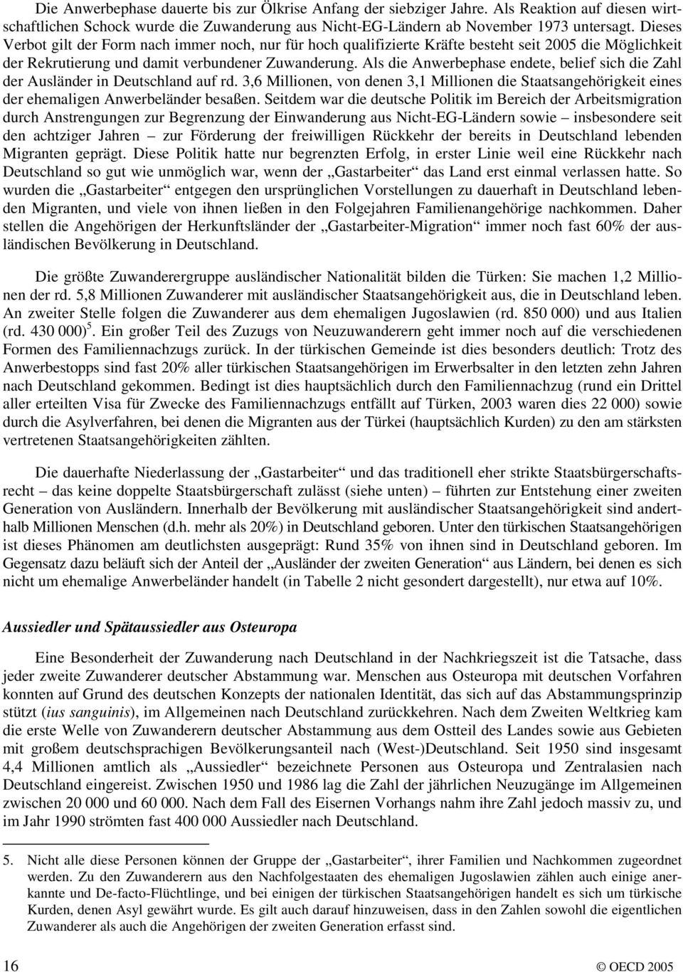 Als die Anwerbephase endete, belief sich die Zahl der Ausländer in Deutschland auf rd. 3,6 Millionen, von denen 3,1 Millionen die Staatsangehörigkeit eines der ehemaligen Anwerbeländer besaßen.