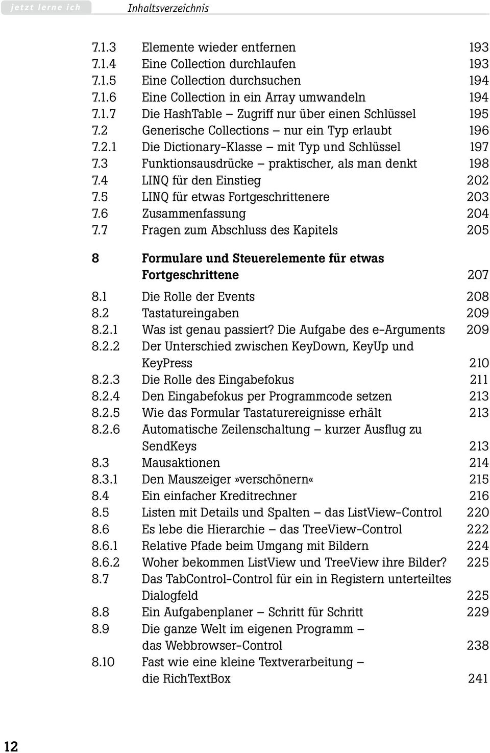 5 LINQ für etwas Fortgeschrittenere 203 7.6 Zusammenfassung 204 7.7 Fragen zum Abschluss des Kapitels 205 8 Formulare und Steuerelemente für etwas Fortgeschrittene 207 8.1 Die Rolle der Events 208 8.