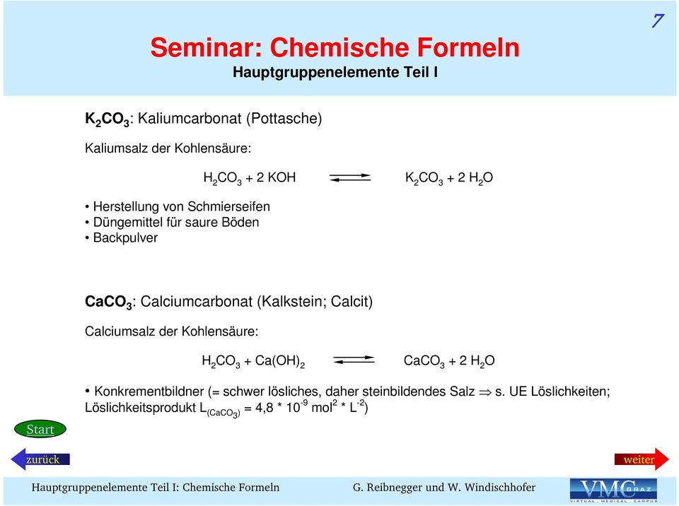 (Kalkstein; Calcit) Calciumsalz der Kohlensäure: H 2 C 3 + Ca(H) 2 CaC 3 + 2 H 2 Konkrementbildner (=