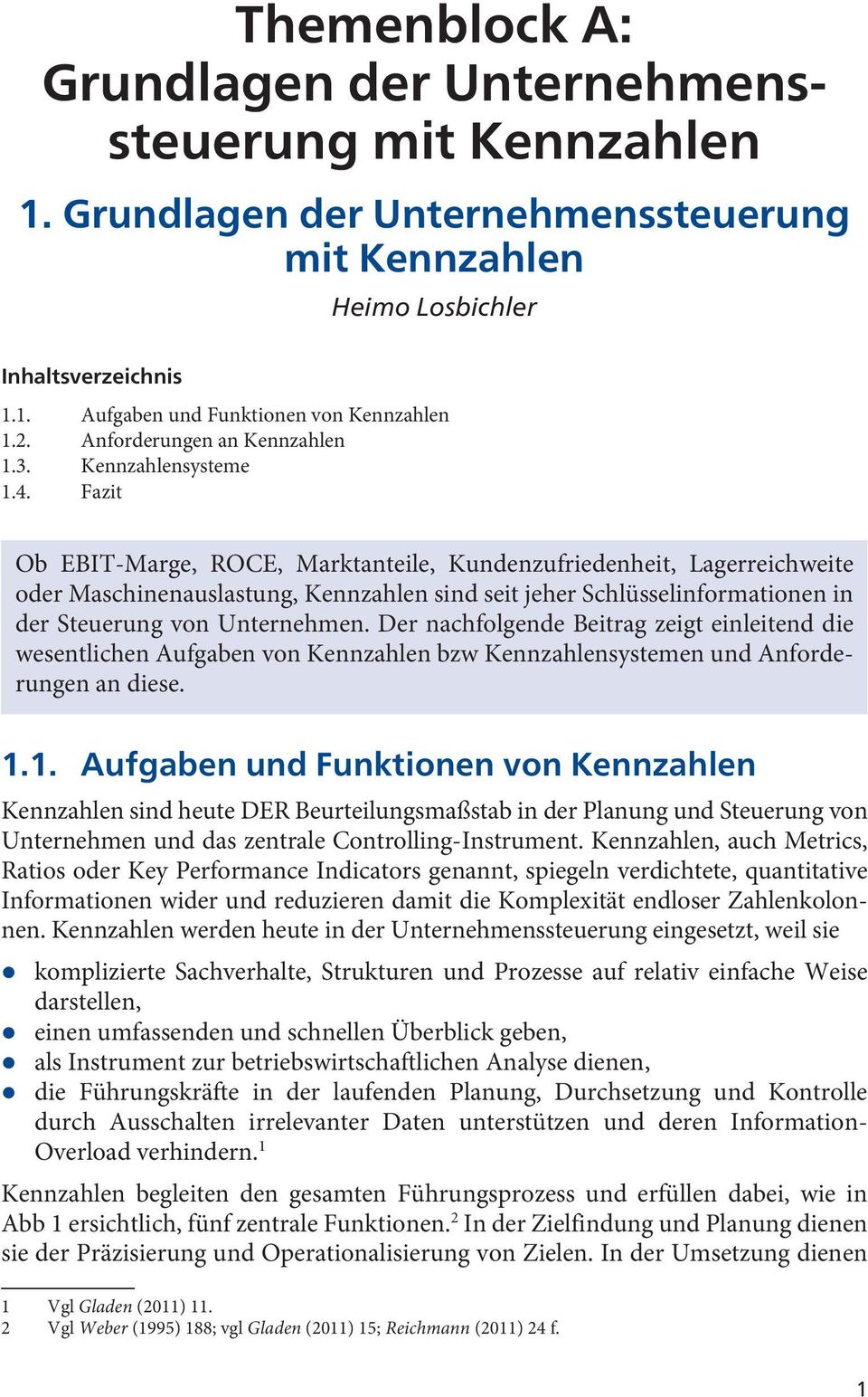 Fazit Ob EBIT-Marge, ROCE, Marktanteile, Kundenzufriedenheit, Lagerreichweite oder Maschinenauslastung, Kennzahlen sind seit jeher Schlüsselinformationen in der Steuerung von Unternehmen.