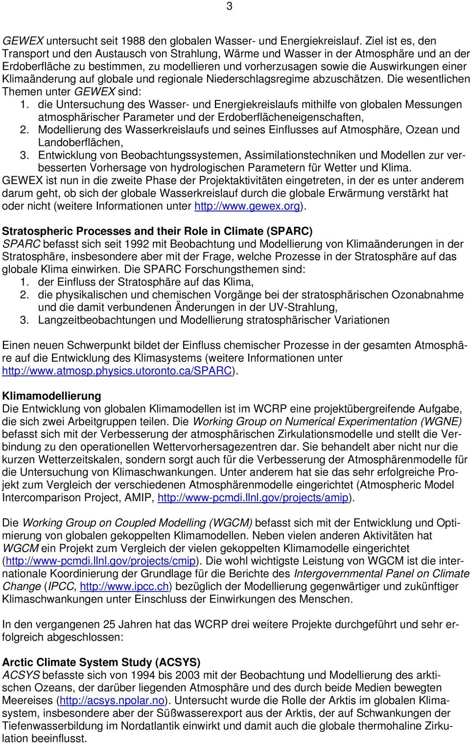 Klimaänderung auf globale und regionale Niederschlagsregime abzuschätzen. Die wesentlichen Themen unter GEWEX sind: 1.