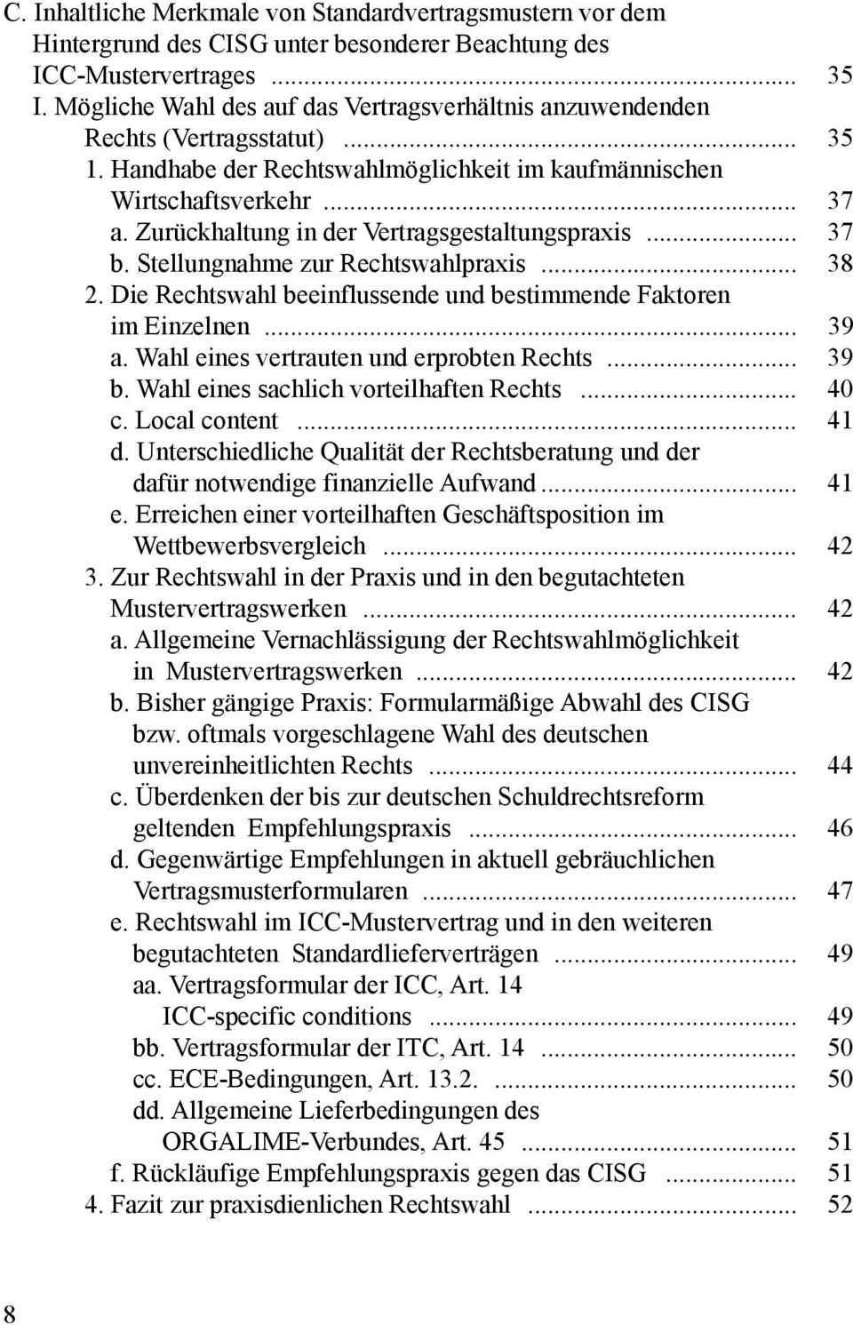 Zurückhaltung in der Vertragsgestaltungspraxis... 37 b. Stellungnahme zur Rechtswahlpraxis... 38 2. Die Rechtswahl beeinflussende und bestimmende Faktoren im Einzelnen... 39 a.