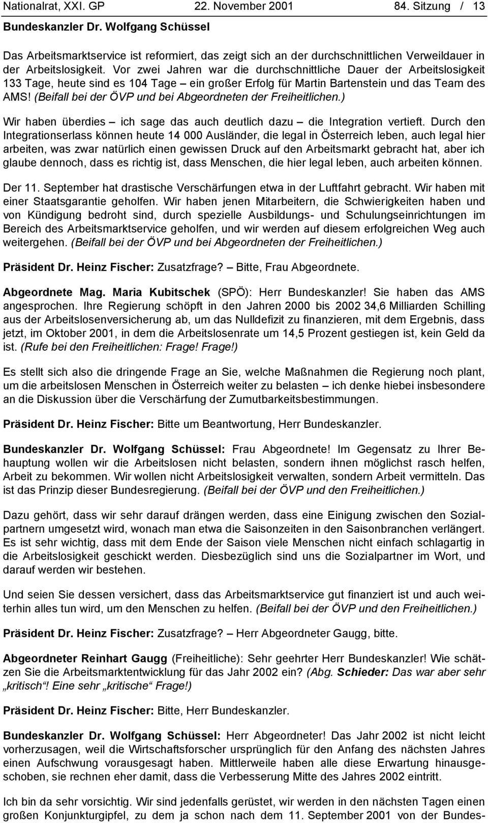 Vor zwei Jahren war die durchschnittliche Dauer der Arbeitslosigkeit 133 Tage, heute sind es 104 Tage ein großer Erfolg für Martin Bartenstein und das Team des AMS!