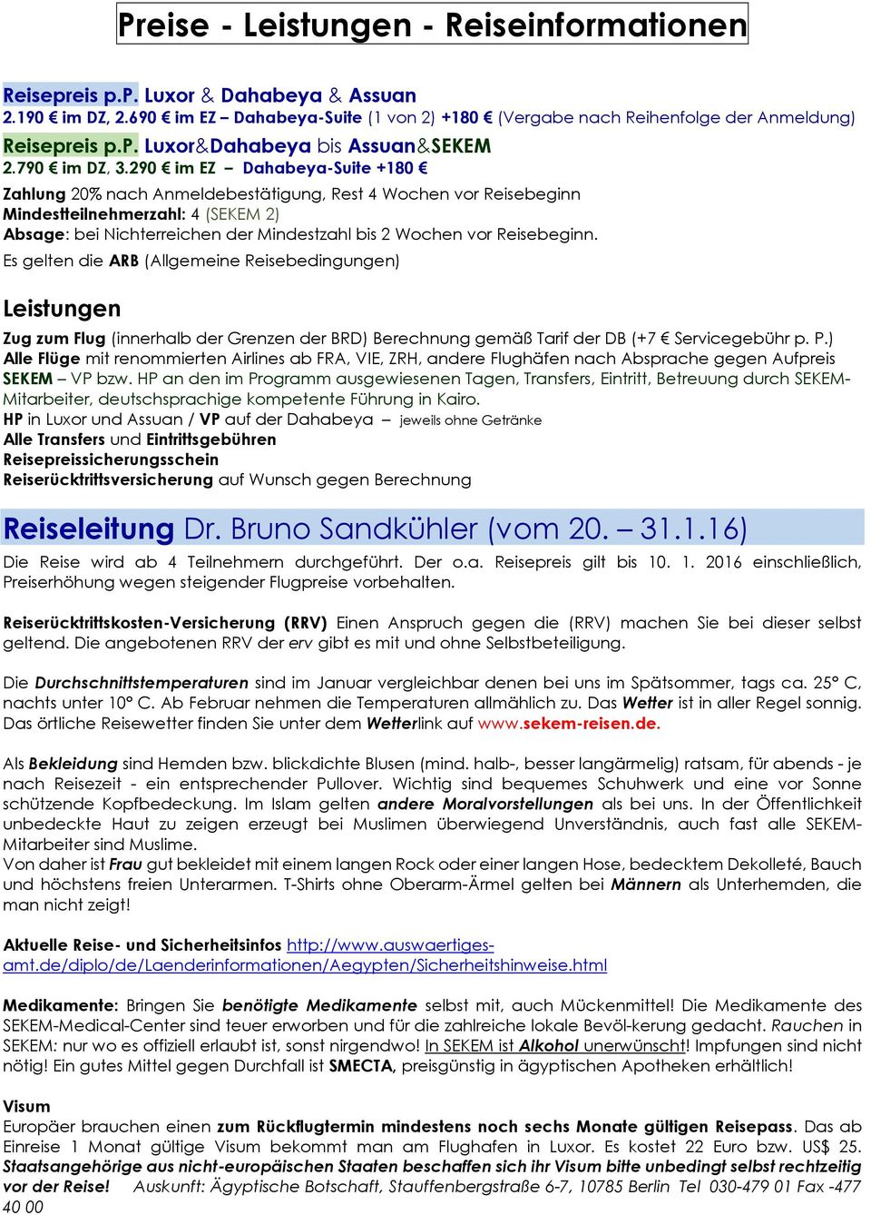 290 im EZ Dahabeya-Suite +180 Zahlung 20% nach Anmeldebestätigung, Rest 4 Wochen vor Reisebeginn Mindestteilnehmerzahl: 4 (SEKEM 2) Absage: bei Nichterreichen der Mindestzahl bis 2 Wochen vor