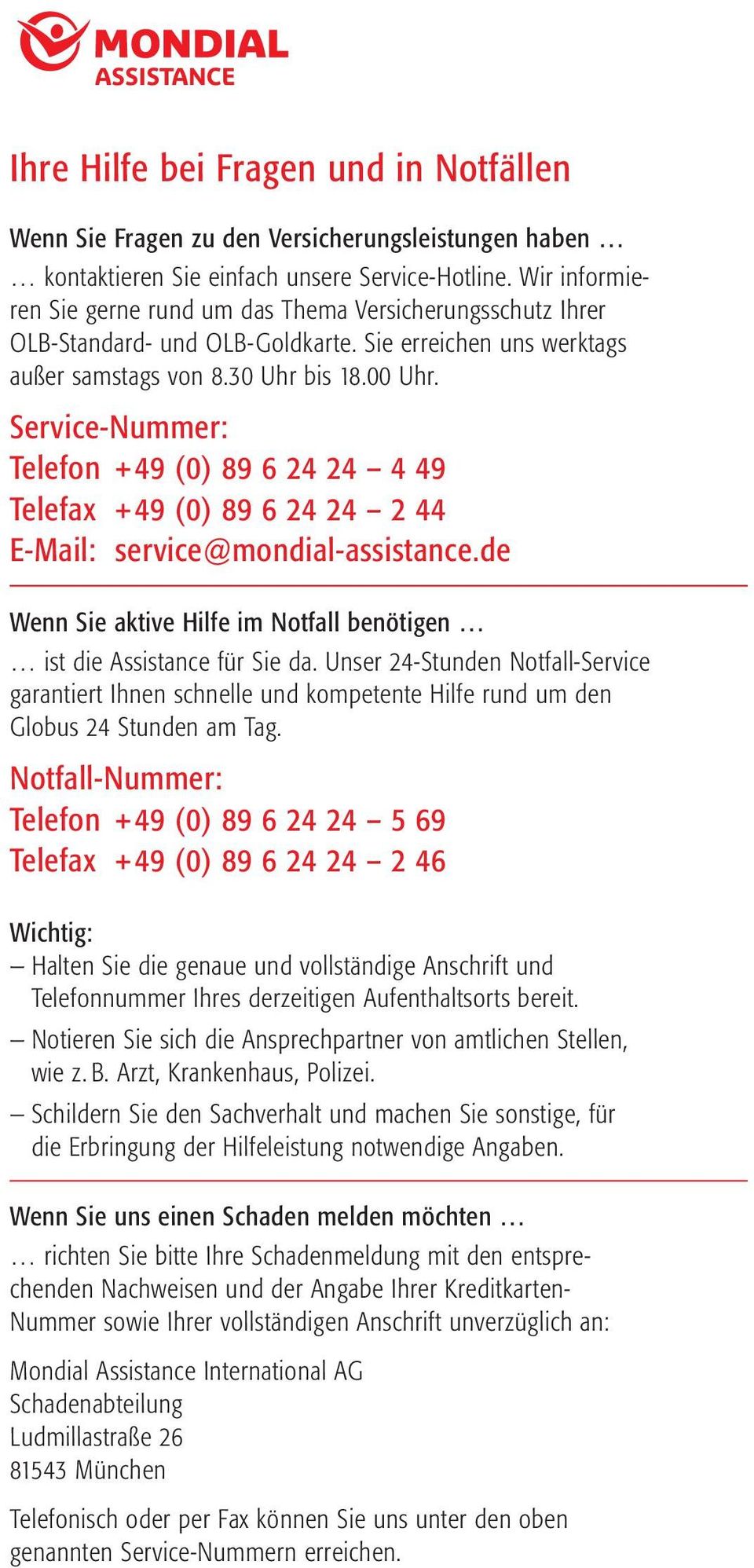 Service-Nummer: Telefon +49 (0) 89 6 24 24 4 49 Telefax +49 (0) 89 6 24 24 2 44 E-Mail: service@mondial-assistance.de Wenn Sie aktive Hilfe im Notfall benötigen ist die Assistance für Sie da.