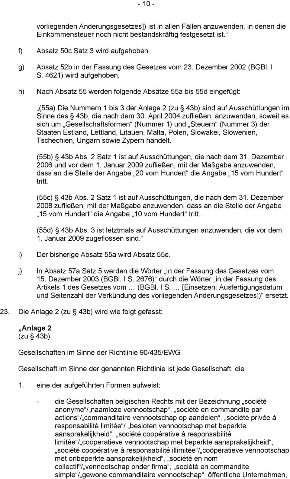 h) Nach Absatz 55 werden folgende Absätze 55a bis 55d eingefügt: (55a) Die Nummern 1 bis 3 der Anlage 2 (zu 43b) sind auf Ausschüttungen im Sinne des 43b, die nach dem 30.