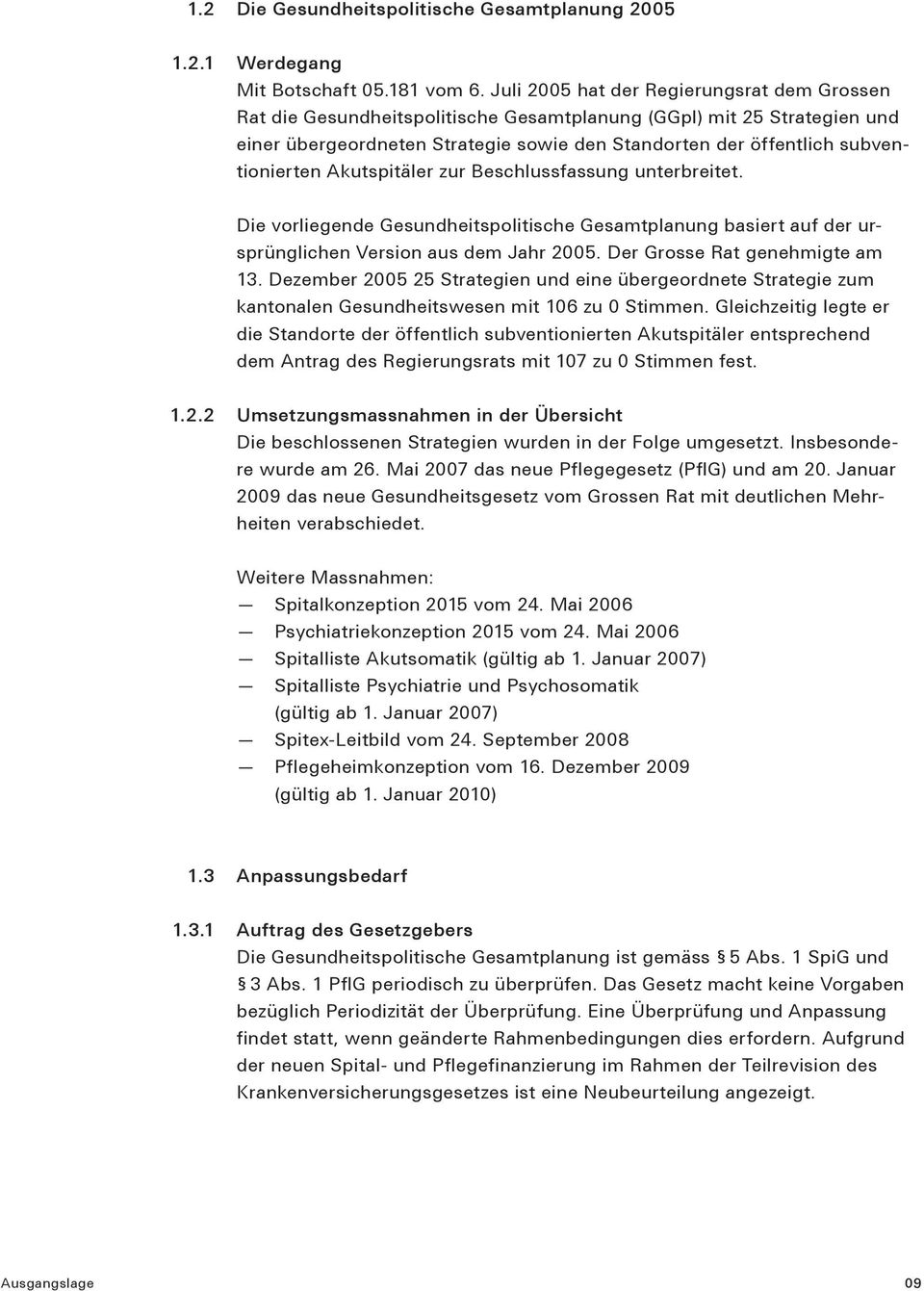 subventionierten Akutspitäler zur Beschlussfassung unterbreitet. Die vorliegende Gesundheitspolitische Gesamtplanung basiert auf der ursprünglichen Version aus dem Jahr 2005.