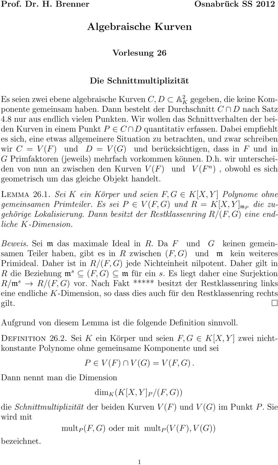 Dabei empfiehlt es sich, eine etwas allgemeinere Situation zu betrachten, und zwar schreiben wir C = V(F) und D = V(G) und berücksichtigen, dass in F und in G Primfaktoren (jeweils) mehrfach