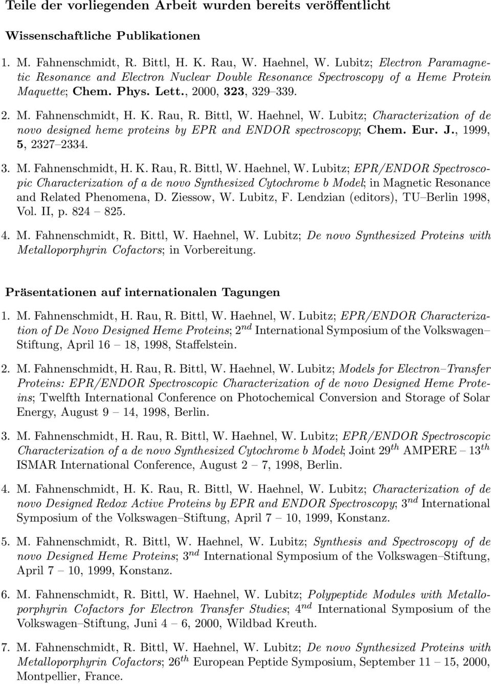 Bittl, W. Haehnel, W. Lubitz; Characterization of de novo designed heme proteins by EPR and ENDOR spectroscopy; Chem.Eur.J., 1999, 5, 2327 2334. 3. M. Fahnenschmidt, H. K. Rau, R. Bittl, W.