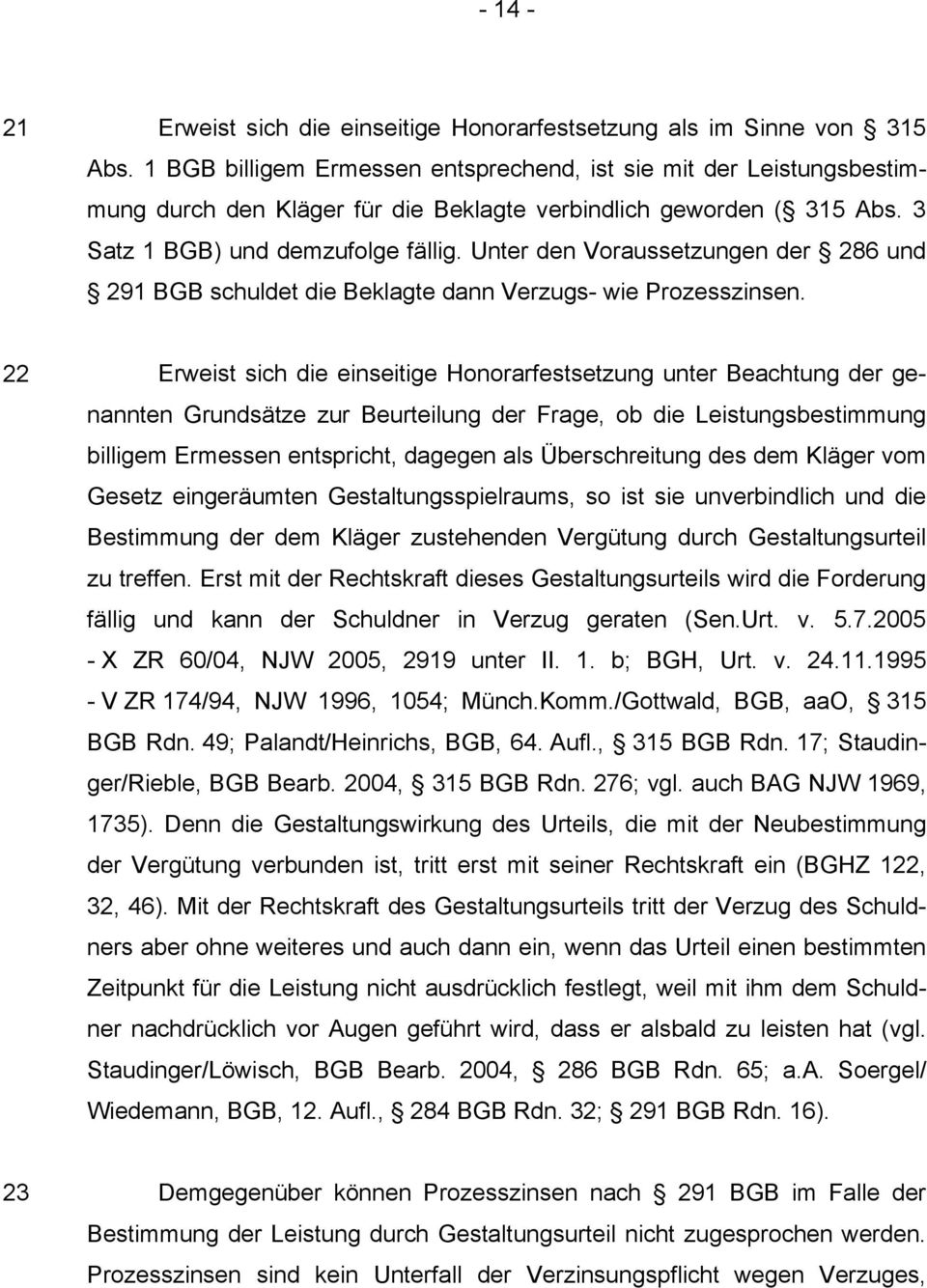 Unter den Voraussetzungen der 286 und 291 BGB schuldet die Beklagte dann Verzugs- wie Prozesszinsen.