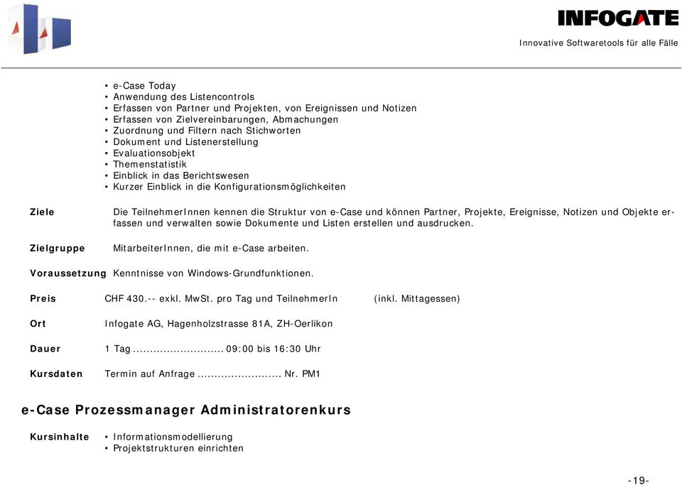 Partner, Projekte, Ereignisse, Notizen und Objekte er- und Listen erstellen und ausdrucken. fassen und verwalten sowie Dokumente MitarbeiterInnen, die mit e-case arbeiten.