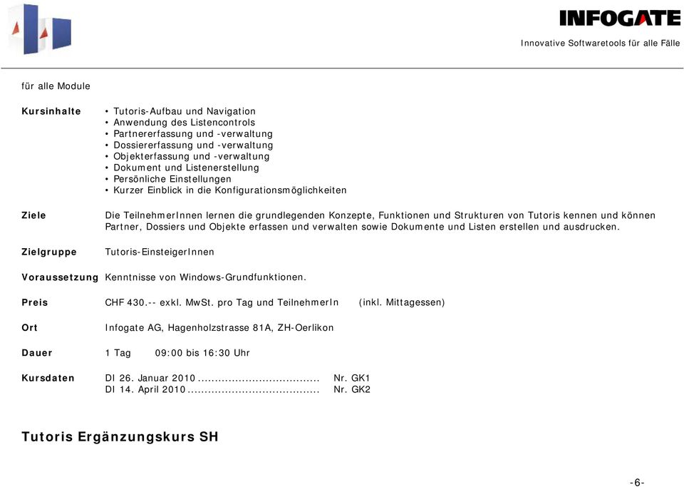 kennen und können Partner, Dossiers und Objekte erfassen und verwalten sowie Dokumente und Listen erstellen und ausdrucken. Tutoris-EinsteigerInnen Kenntnisse von Windows-Grundfunktionen.