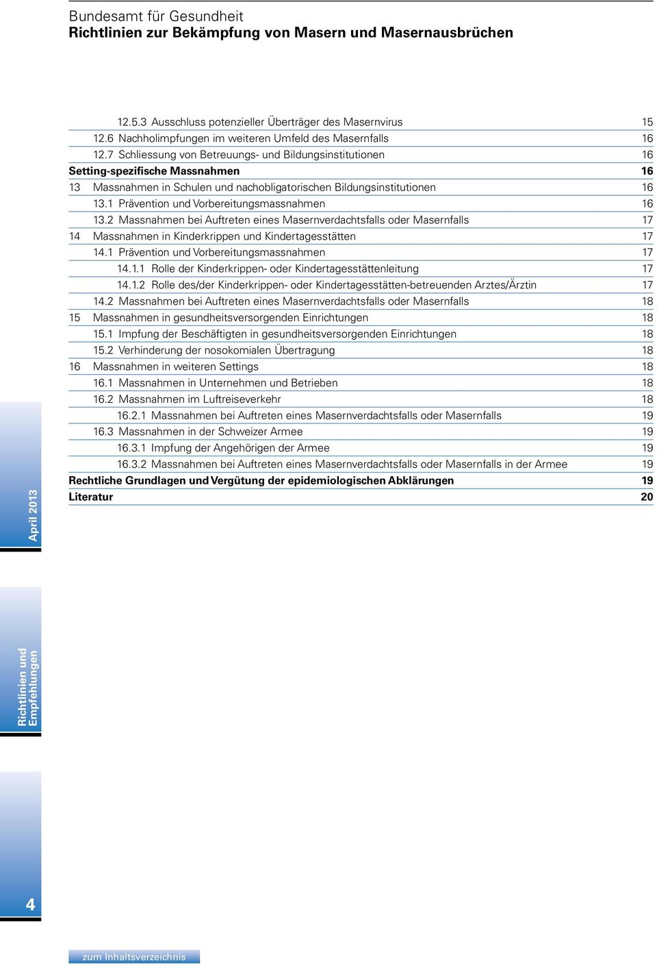 1 Prävention und Vorbereitungsmassnahmen 16 13.2 Massnahmen bei Auftreten eines Masernverdachtsfalls oder Masernfalls 17 14 Massnahmen in Kinderkrippen und Kindertagesstätten 17 14.