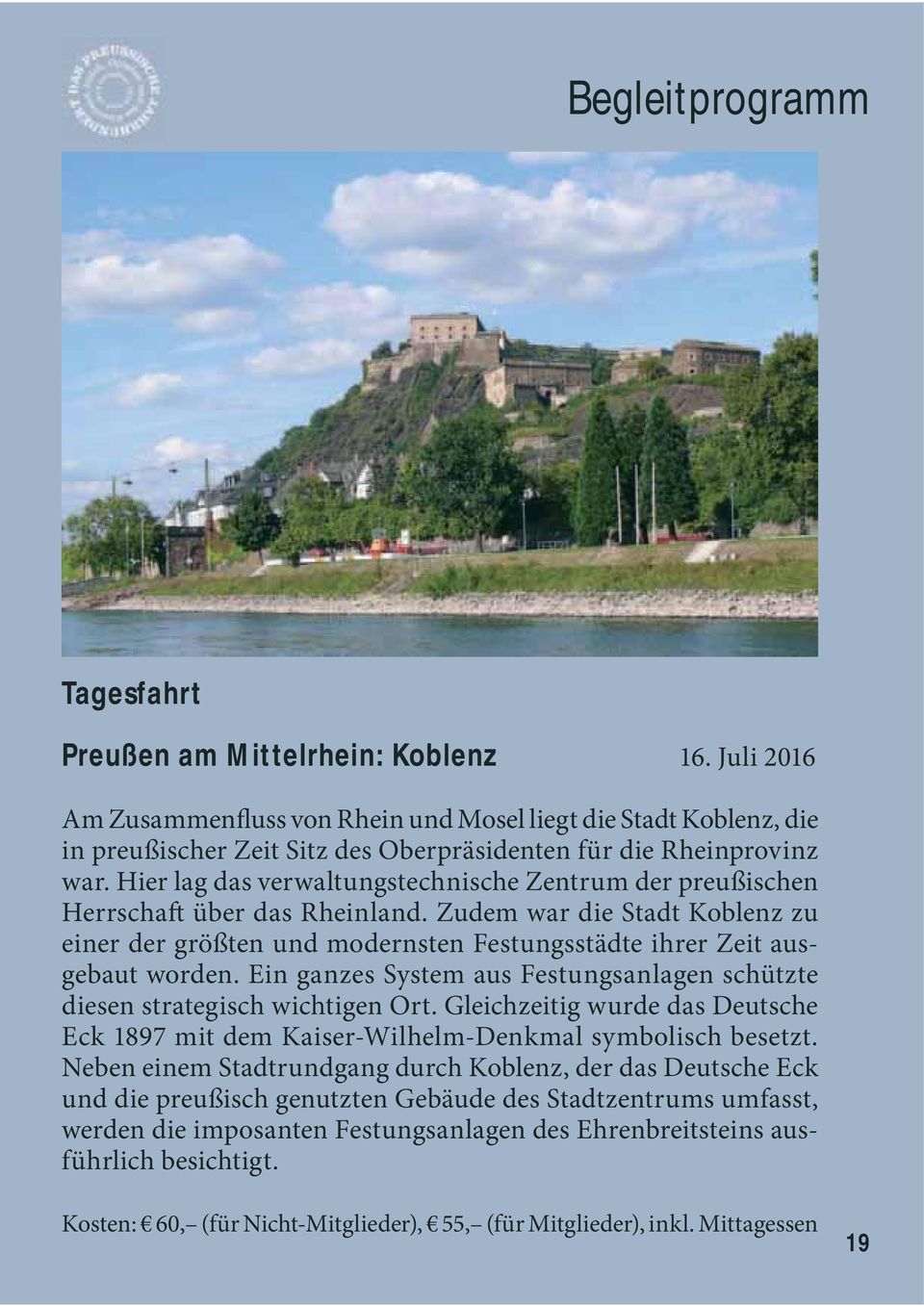 Hier lag das verwaltungstechnische Zentrum der preußischen Herrschaft über das Rheinland. Zudem war die Stadt Koblenz zu einer der größten und modernsten Festungsstädte ihrer Zeit ausgebaut worden.