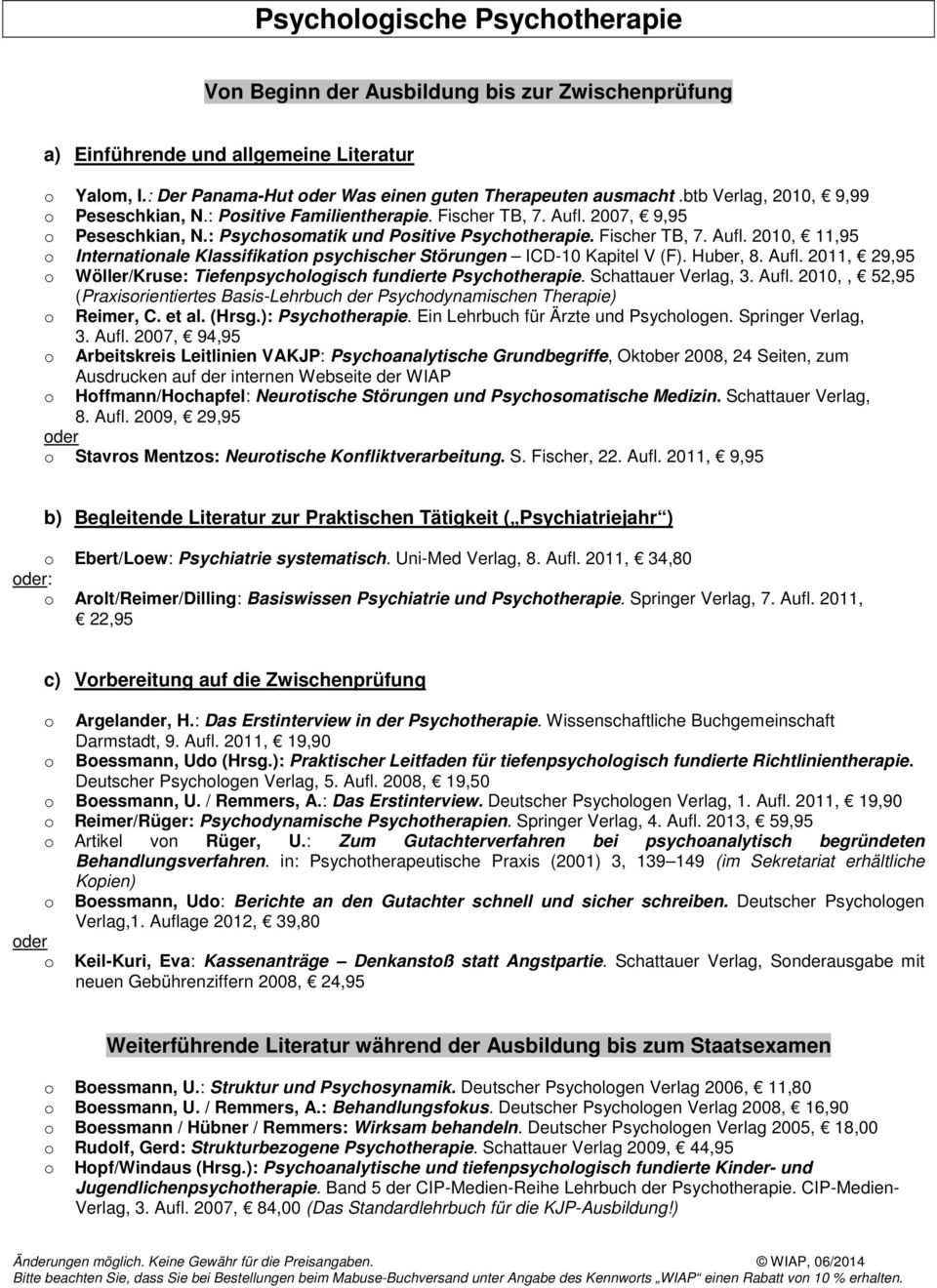 Huber, 8. Aufl. 2011, 29,95 Wöller/Kruse: Tiefenpsychlgisch fundierte Psychtherapie. Schattauer Verlag, 3. Aufl. 2010,, 52,95 (Praxisrientiertes Basis-Lehrbuch der Psychdynamischen Therapie) Reimer, C.