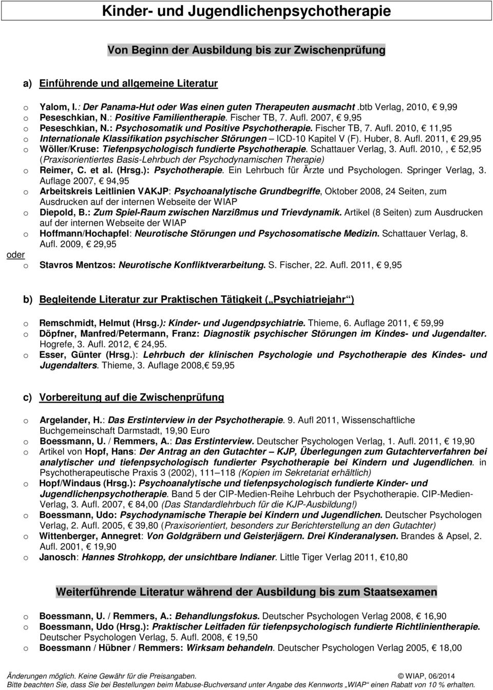 Huber, 8. Aufl. 2011, 29,95 Wöller/Kruse: Tiefenpsychlgisch fundierte Psychtherapie. Schattauer Verlag, 3. Aufl. 2010,, 52,95 (Praxisrientiertes Basis-Lehrbuch der Psychdynamischen Therapie) Reimer, C.