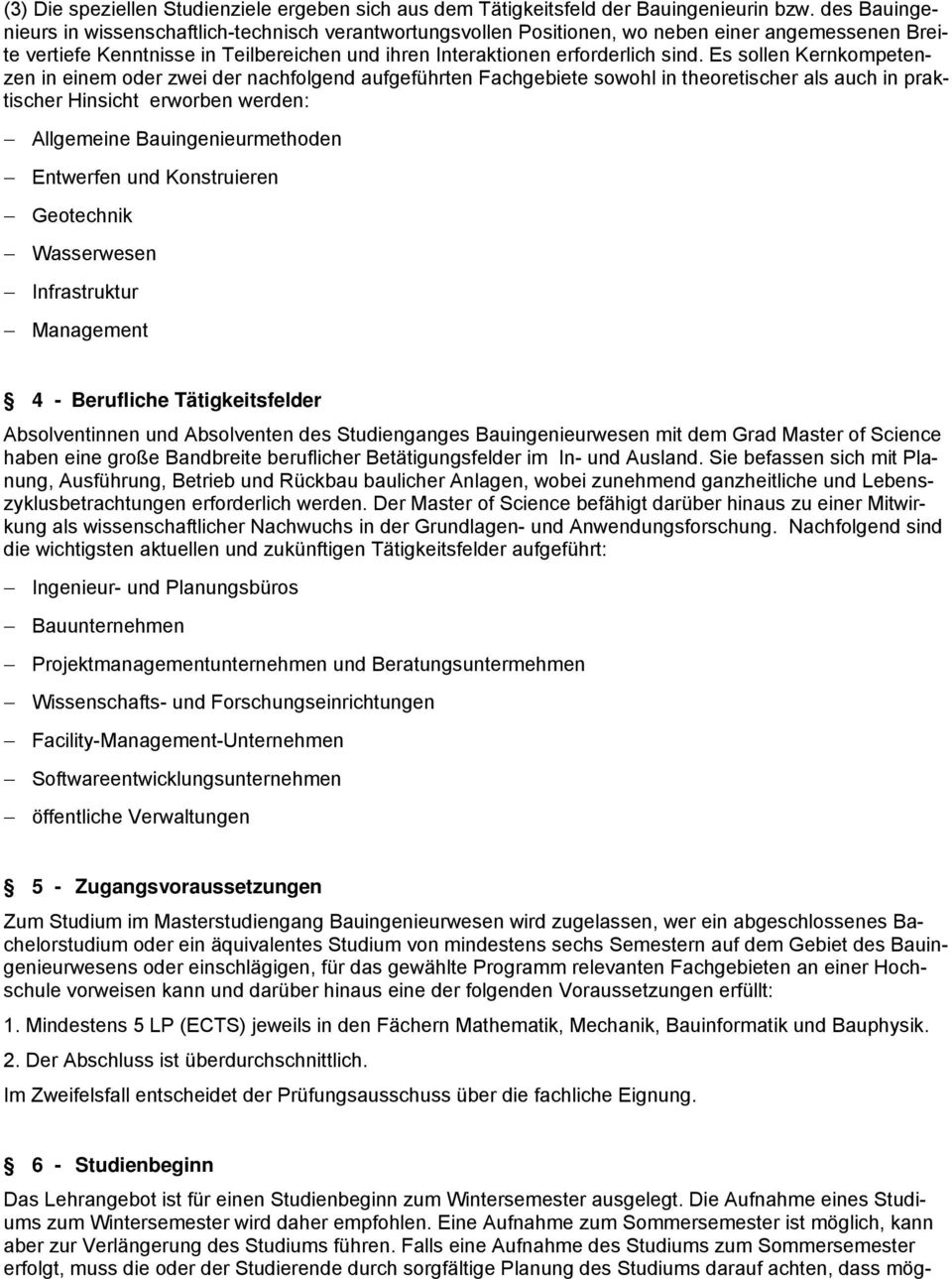 Es sollen Kernkompetenzen in einem oder zwei der nachfolgend aufgeführten Fachgebiete sowohl in theoretischer als auch in praktischer Hinsicht erworben werden: Allgemeine Bauingenieurmethoden