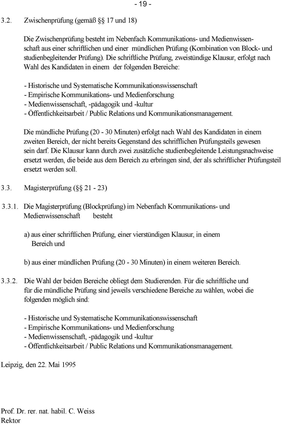 Die schriftliche Prüfung, zweistündige Klausur, erfolgt nach Wahl des Kandidaten in einem der folgenden Bereiche: - Öffentlichkeitsarbeit / Public Relations und Kommunikationsmanagement.