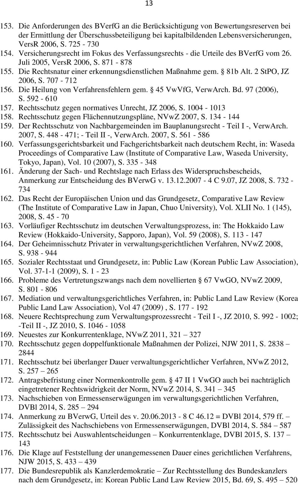 2 StPO, JZ 2006, S. 707-712 156. Die Heilung von Verfahrensfehlern gem. 45 VwVfG, VerwArch. Bd. 97 (2006), S. 592-610 157. Rechtsschutz gegen normatives Unrecht, JZ 2006, S. 1004-1013 158.
