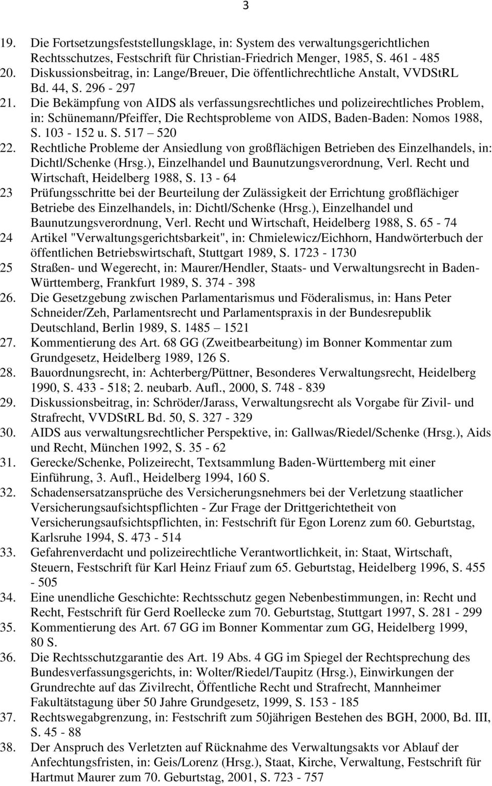 Die Bekämpfung von AIDS als verfassungsrechtliches und polizeirechtliches Problem, in: Schünemann/Pfeiffer, Die Rechtsprobleme von AIDS, Baden-Baden: Nomos 1988, S. 103-152 u. S. 517 520 22.