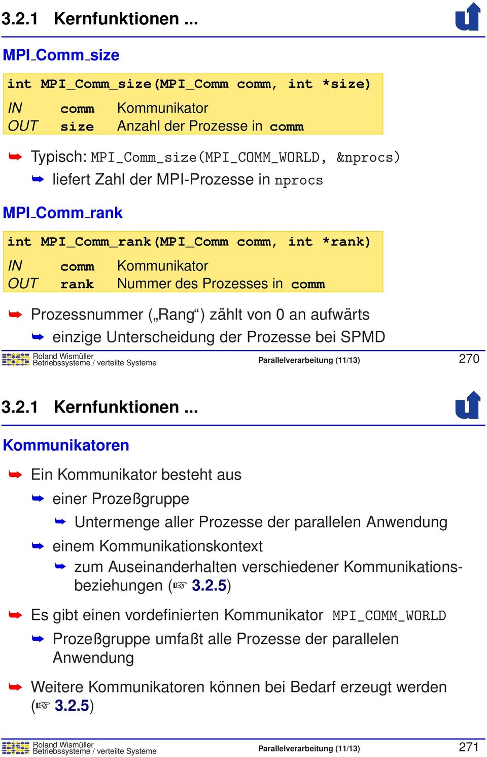 nprocs MPI Comm rank int MPI_Comm_rank(MPI_Comm comm, int *rank) IN OUT comm rank Kommunikator Nummer des Prozesses in comm Prozessnummer ( Rang ) zählt von 0 an aufwärts einzige Unterscheidung der