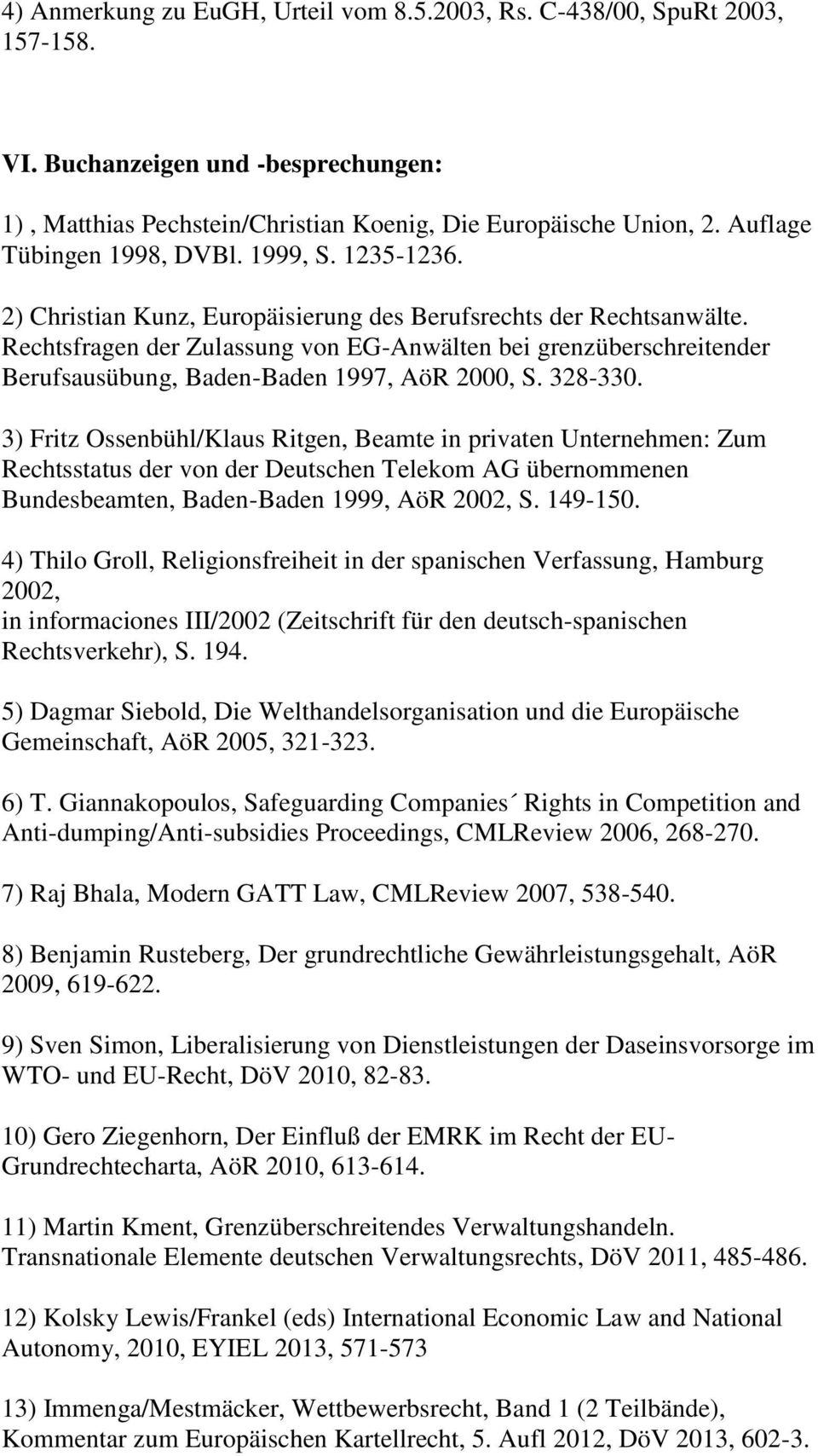 Rechtsfragen der Zulassung von EG-Anwälten bei grenzüberschreitender Berufsausübung, Baden-Baden 1997, AöR 2000, S. 328-330.