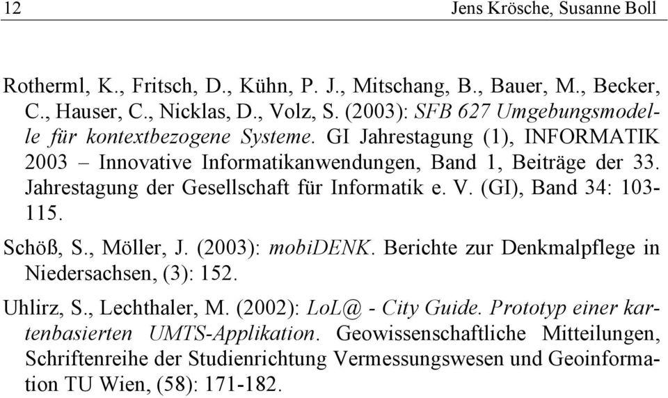Jahrestagung der Gesellschaft für Informatik e. V. (GI), Band 34: 103-115. Schöß, S., Möller, J. (2003): mobidenk. Berichte zur Denkmalpflege in Niedersachsen, (3): 152.