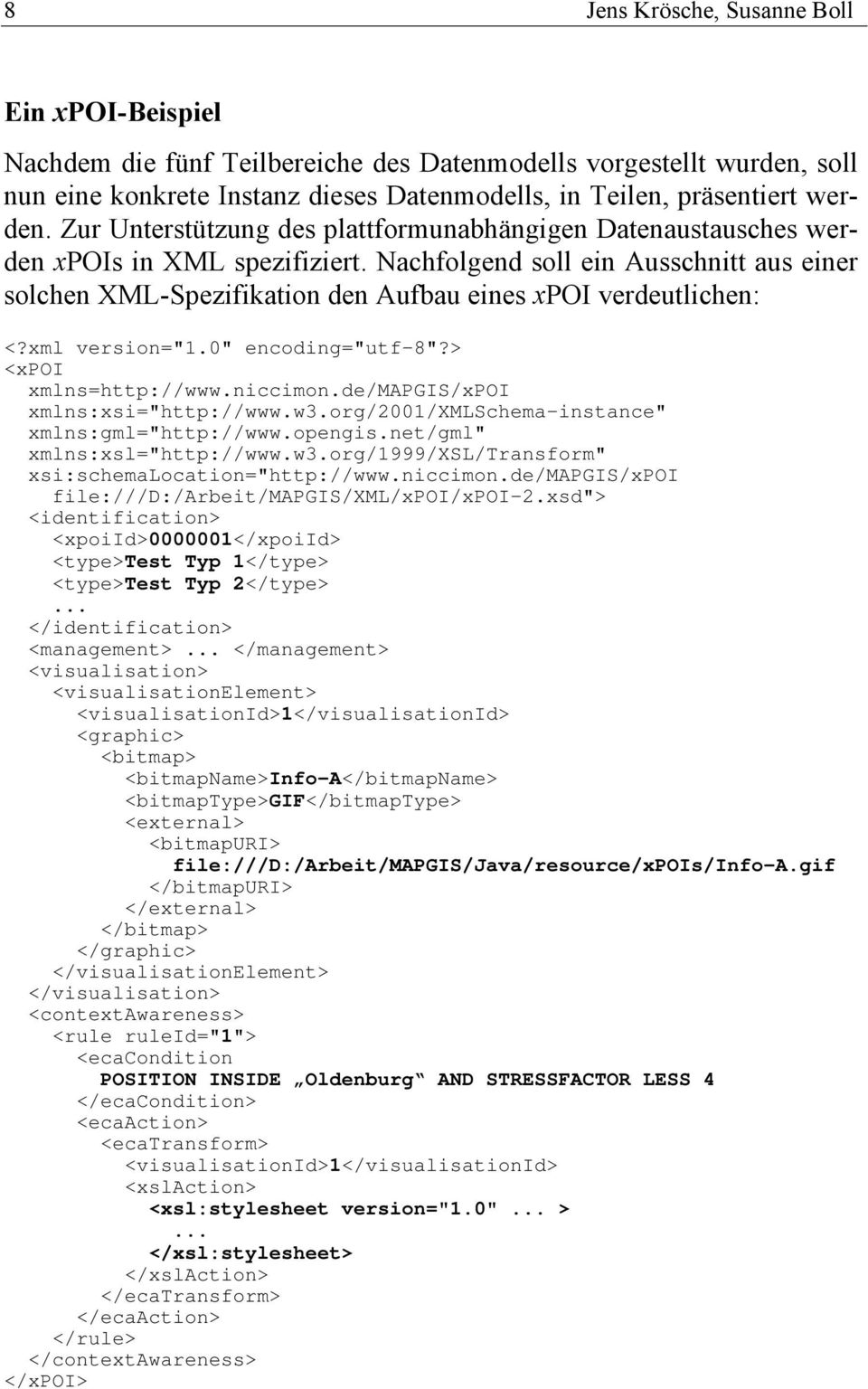Nachfolgend soll ein Ausschnitt aus einer solchen XML-Spezifikation den Aufbau eines xpoi verdeutlichen: <?xml version="1.0" encoding="utf-8"?> <xpoi xmlns=http://www.niccimon.