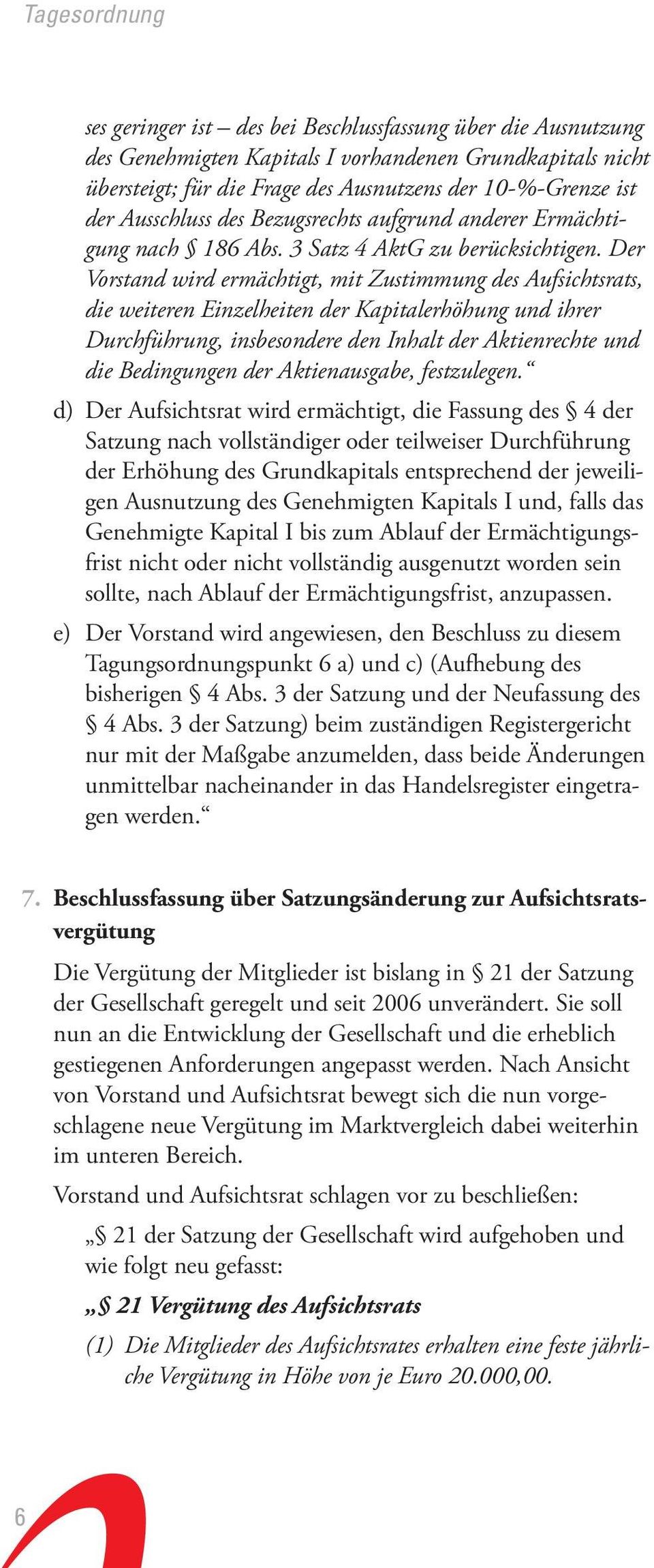 Der Vorstand wird ermächtigt, mit Zustimmung des Aufsichtsrats, die weiteren Einzelheiten der Kapitalerhöhung und ihrer Durchführung, insbesondere den Inhalt der Aktienrechte und die Bedingungen der